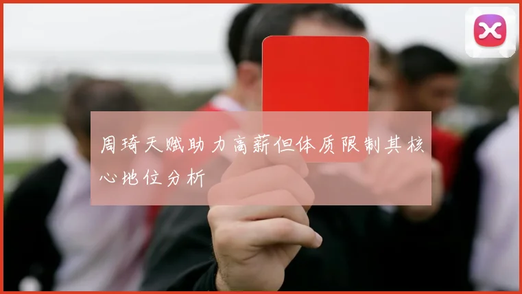 周琦天赋助力高薪但体质限制其核心地位分析